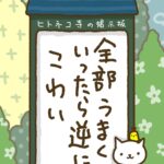 ヒトネコさん、全部うまくいったら、逆にこわい。