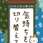 ヒトネコさん、気持ちを切り替えて。