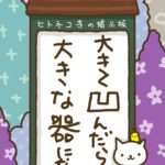 ヒトネコさん、大きく凹んだら、大きな器になる。